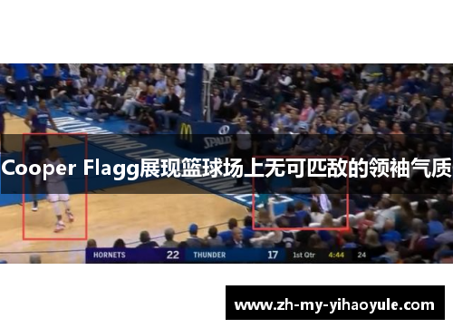 Cooper Flagg展现篮球场上无可匹敌的领袖气质 Cooper Flagg展现篮球场上无可匹敌的领袖气质