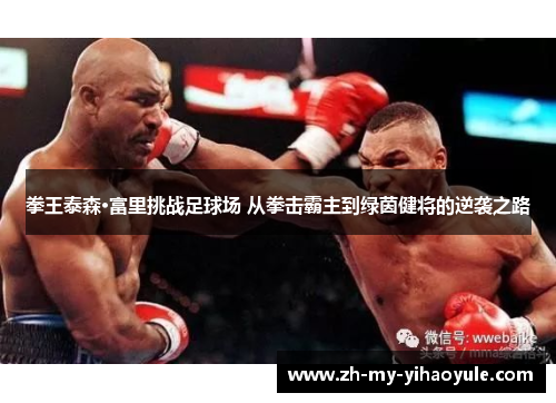 拳王泰森·富里挑战足球场 从拳击霸主到绿茵健将的逆袭之路