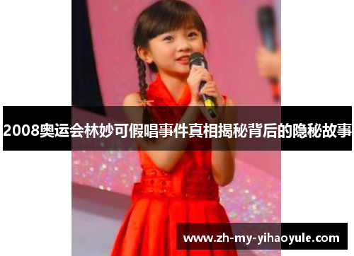 2008奥运会林妙可假唱事件真相揭秘背后的隐秘故事